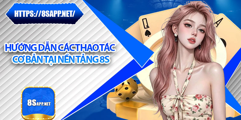8S bet ⭐️ Link Trang Chủ 8S.COM Mới Nhất | Đăng Ký Tặng 88k 27 Hướng dẫn các thao tác cơ bản tại nền tảng 8S